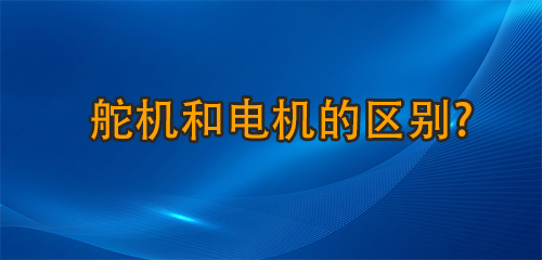 舵機(jī)和電機(jī)的區(qū)別?