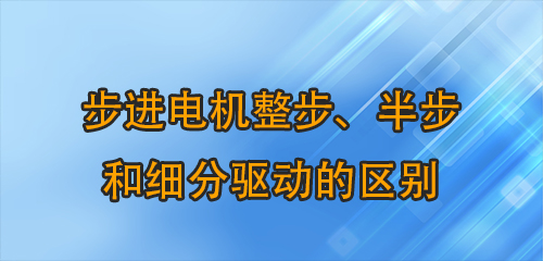 步進(jìn)電機(jī)整步标康、半步和細(xì)分驅(qū)動(dòng)的區(qū)別