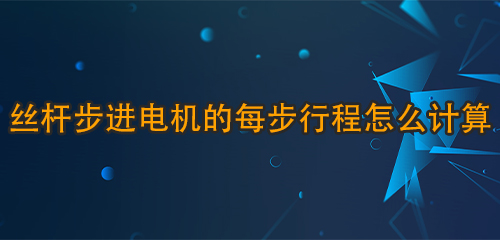 絲桿步進電機的每步行程怎么計算医熊？