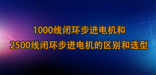 1000線閉環(huán)步進(jìn)電機(jī)和2500線閉環(huán)步進(jìn)電機(jī)的區(qū)別和選型