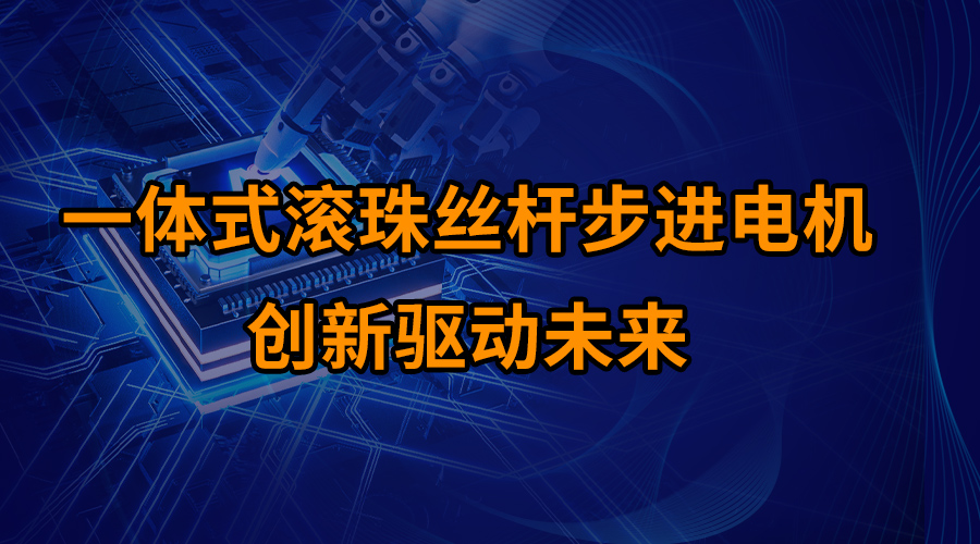 一體式滾珠絲桿步進(jìn)電機(jī)：創(chuàng)新驅(qū)動(dòng)未來